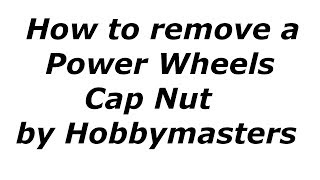 How to remove a Power Wheels Cap Nut