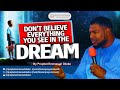 Dont believe everything you see in the dream  prophet emmanuelokeke