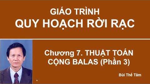 (21) Quy hoạch rời rạc – Ch7: Thuật toán cộng Balas (Phần 3) – Bui The Tam