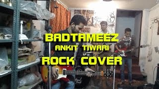 BADTAMEEZ -Ankit Tiwari-(ROCK COVER)::MUST WATCH