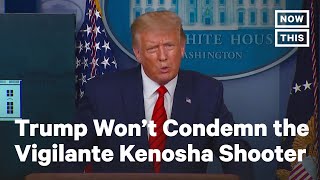 Trump Refuses to Condemn Kenosha Shooter's Vigilantism | NowThis