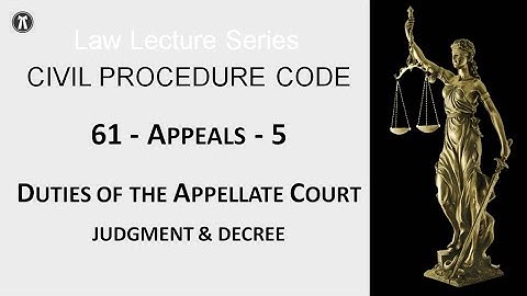 CPC Law Series - 61 - Appeals - 5 - Duties of the Appellate Court