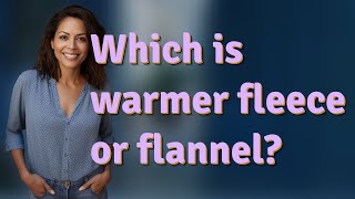 Which is warmer fleece or flannel?