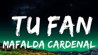 Mafalda Cardenal - Tu Fan (Letra/Lyrics)  | 25 MIN