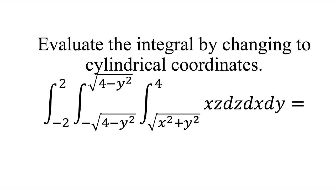 Evaluate the integral by changing to cylindrical coordinates - YouTube