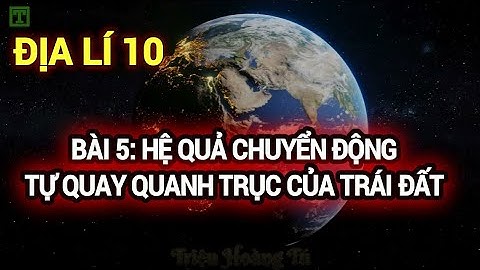 [Địa Lí 10] Bài 5: PHẦN HỆ QUẢ CHUYỂN ĐỘNG TỰ QUAY QUANH TRỤC CỦA TRÁI ĐẤT