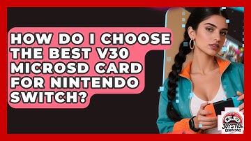 How Do I Choose The Best V30 MicroSD Card For Nintendo Switch? - Joystick Generations