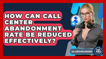 How Can Call Center Abandonment Rate Be Reduced Effectively? - Call Center Pro Strategies