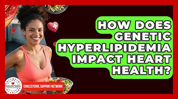 How Does Genetic Hyperlipidemia Impact Heart Health? - Cholesterol Support Network