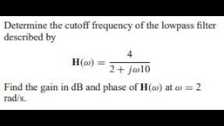 Determine the cutoff frequency of the lowpass filter described by Find the gain in and phase of at .