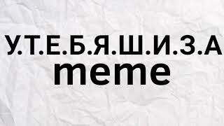 У.Т.Е.Б.Я.Ш.И.З.А meme