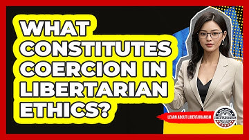 What Constitutes Coercion In Libertarian Ethics?