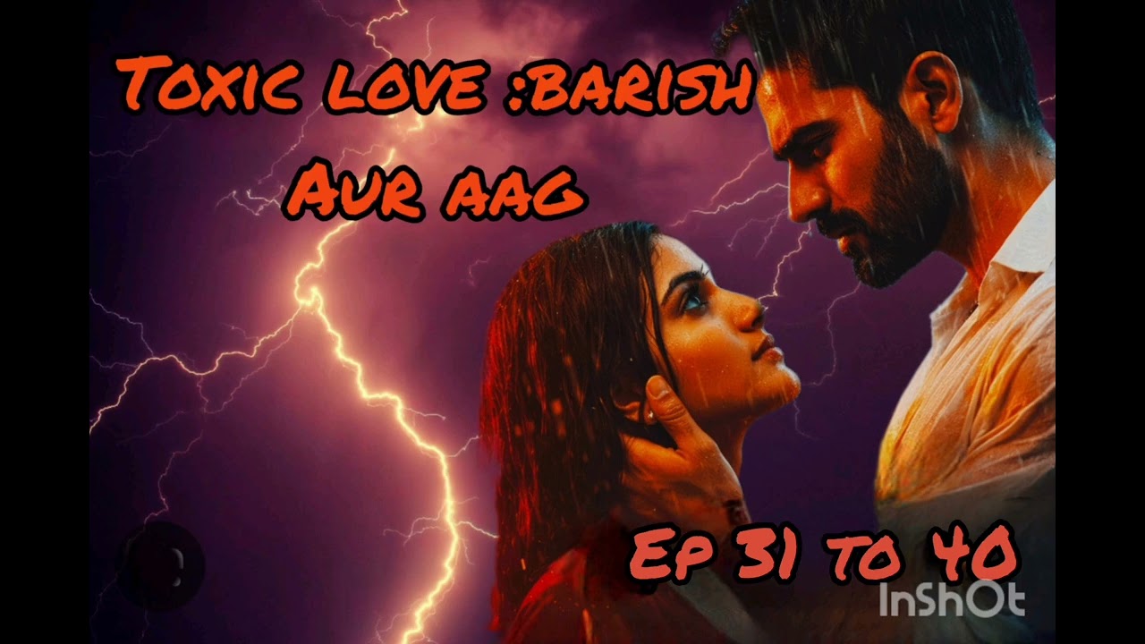 Toxic love : Barish Aur Aag 🔥|Ep - 31 to 40 | Sumai's stories 
