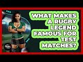 What Makes A Rugby Legend Famous For Test Matches? - The Rugby Pros