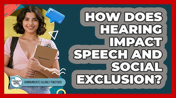 How Does Hearing Impact Speech And Social Exclusion? - Communicate Clearly Together