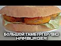 Большой гамбургер/big hamburger!