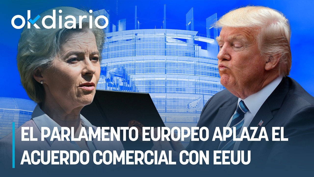 El Parlamento Europeo aplaza el acuerdo comercial con EEUU por la ...