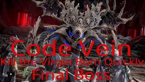 Code Vein - Kill the Virgin Born Quickly Final Boss