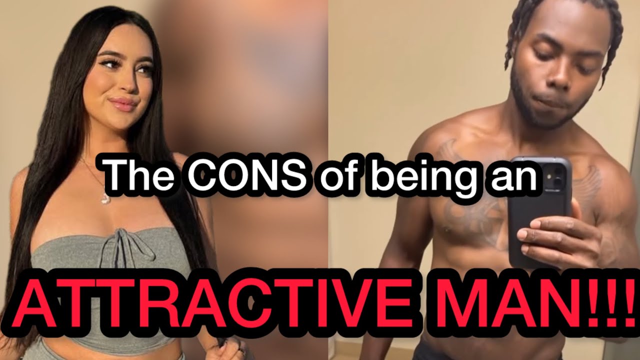 The CONS of being an Attractive Man
