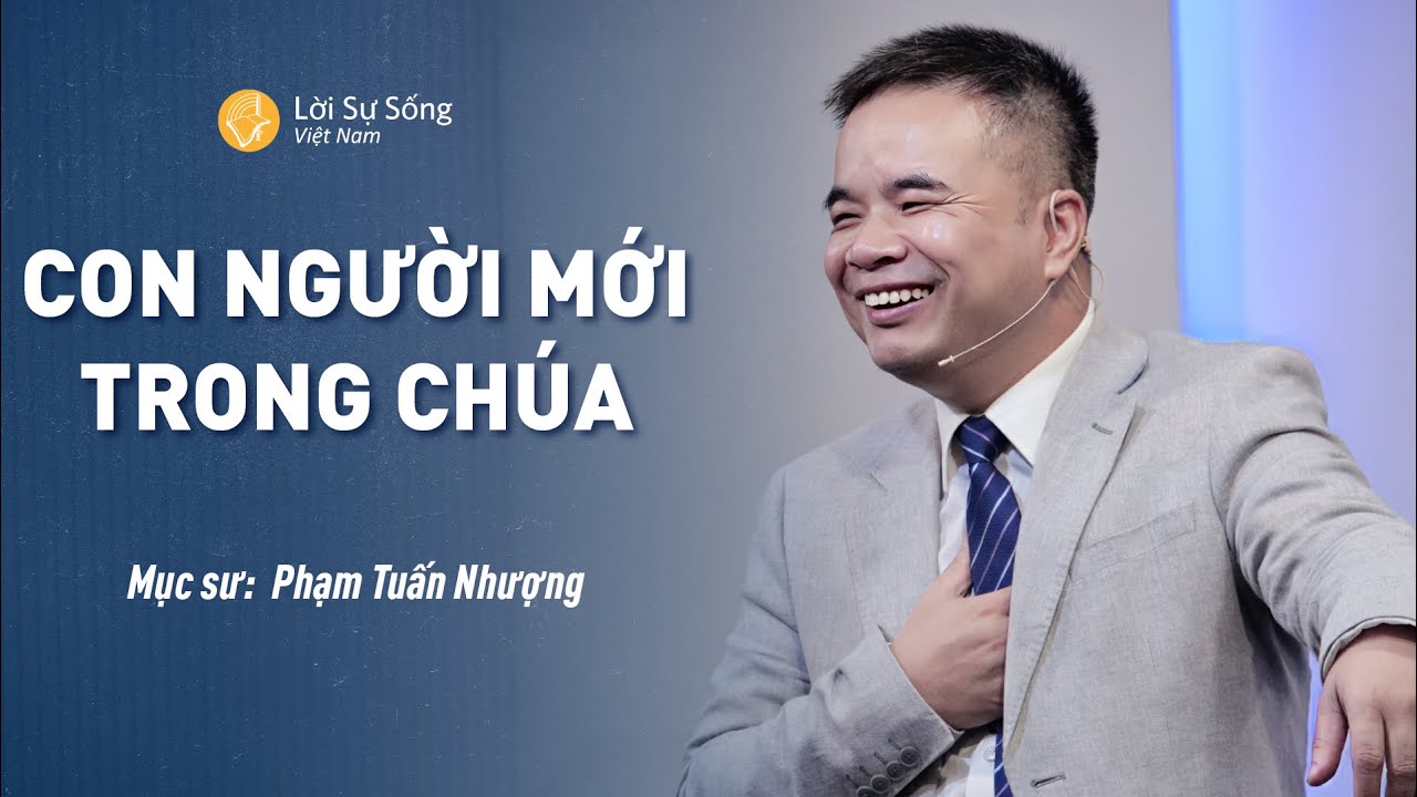 Con Người Mới Trong Chúa | Mục Sư Phạm Tuấn Nhượng | Bài Giảng Chúa Nhật