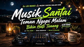 DJ JIX REMIX ☕ Musik Santai Teman Ngopi Malam Hari | Slow Remix Full Bass Bikin Hati Tenang 2026