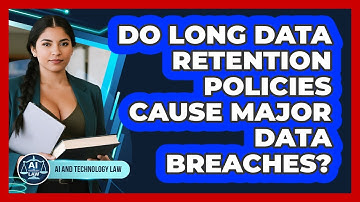 Do Long Data Retention Policies Cause Major Data Breaches? - AI and Technology Law