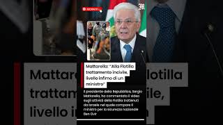Mattarella: “Alla Flotilla trattamento incivile, livello infimo di un ministro”
