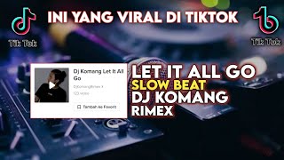 DJ LET IT ALL GO SLOW BEAT VIRAL TIKTOK TERBARU 2022 DJ KOMANG RIMEX | DJ LET IT ALL GO SLOW BEAT