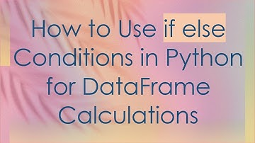 How to Use if else Conditions in Python for DataFrame Calculations