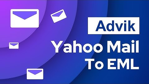 How to Save Yahoo Emails as EML Files in Bulk? - Advik Software