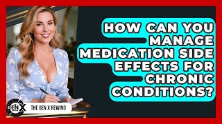 How Can You Manage Medication Side Effects For Chronic Conditions? - The Gen X Rewind