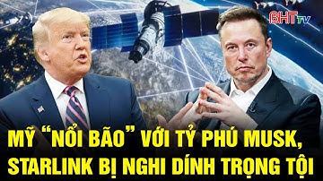 Thế giới toàn cảnh: Mỹ “nổi bão” với tỷ phú Musk, Starlink bị nghi dính líu lừa đảo ở Myanmar