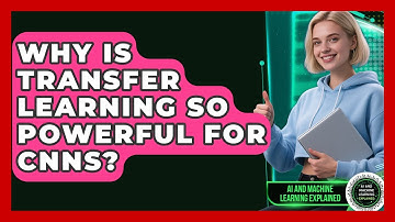 Why Is Transfer Learning So Powerful For CNNs? - AI and Machine Learning Explained