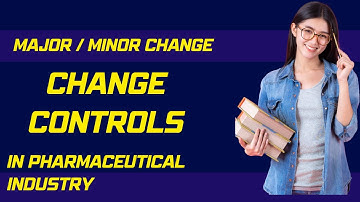 CHANGE CONTROLS IN PHARMACEUTICAL INDUSTRY I MAJOR I MINOR CHANGES I PHARMA