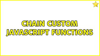 Chain custom javascript functions (6 Solutions!!)