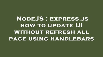 NodeJS : express.js how to update UI without refresh all page using handlebars