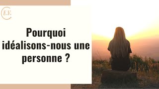 Pourquoi idéalisons-nous certaines personnes ?