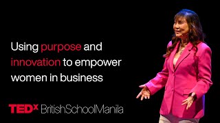 Using Purpose and Innovation to Empower Women in Business Myrna Yao TEDxBritishSchoolManila