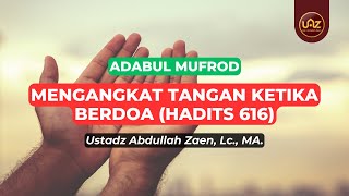 Mengangkat Tangan Ketika Berdoa (Hadits 616) - Ustadz Abdullah Zaen., Lc., MA.