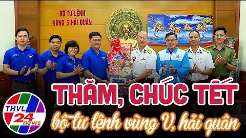 Tỉnh đoàn Vĩnh Long đến thăm, chúc Tết bộ tư lệnh vùng V hải quân