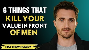 6 Things That Kill Your Value in Front of Men | Matthew Hussey