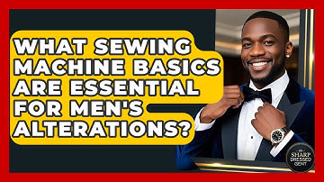 What Sewing Machine Basics Are Essential For Men
