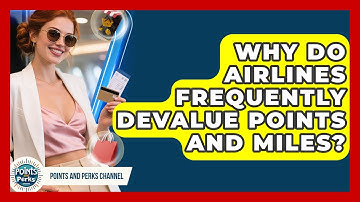 Why Do Airlines Frequently Devalue Points And Miles? - Points and Perks Channel