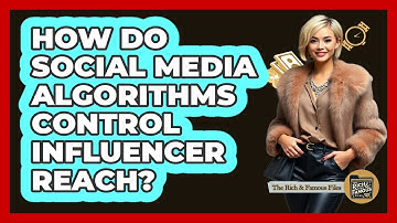 How Do Social Media Algorithms Control Influencer Reach? - The Rich And Famous Files
