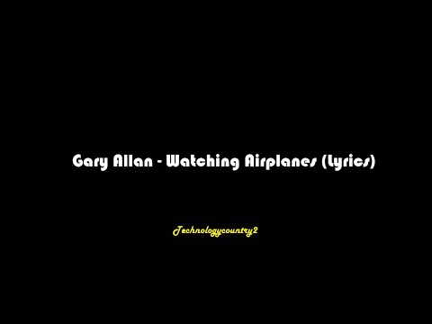 Gary Allan - Watching Airplanes (Lyrics)