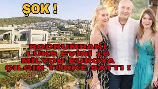 BODRUMDAKİ LÜKS EVİNİ 16  MİLYON EUROYA ÇILGIN  TÜRKE SATTI !