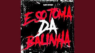 É SÓ TOMA DA BALINHA