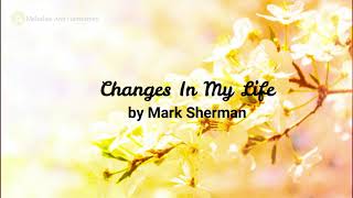 Changes In My Life by Mark Sherman - Lyrics | Melodies And Harmonies