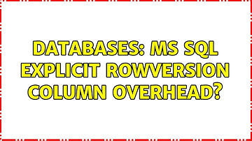 Databases: MS SQL explicit rowversion column overhead? (2 Solutions!!)