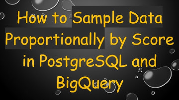 How to Sample Data Proportionally by Score in PostgreSQL and BigQuery